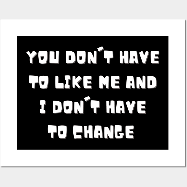 You don't have to like me and I don't have to change Wall Art by ThriveMood